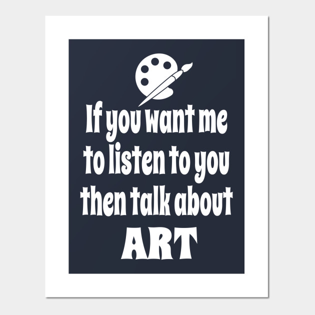 If You Want Me To Listen To You Then Talk About Art